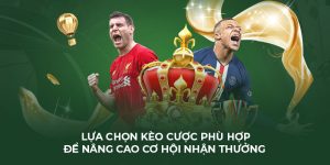 Lựa chọn kèo cược phù hợp để nâng cao cơ hội nhận thưởng 