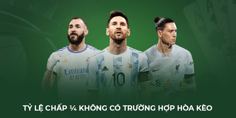 Tỷ lệ chấp ¼ không có trường hợp hòa kèo 