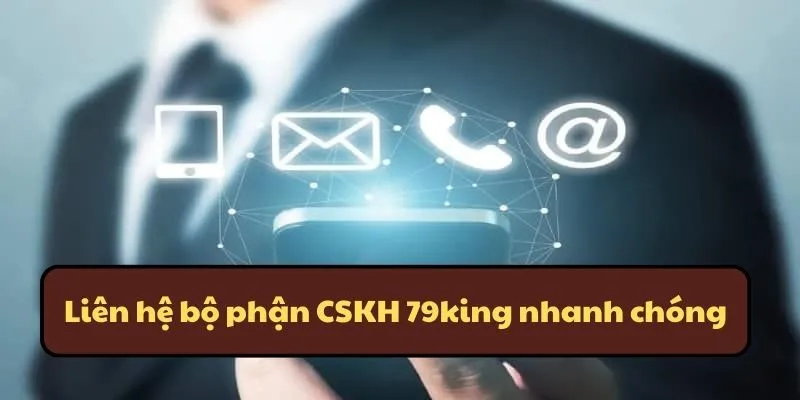 Cách thức liên hệ 79king nhanh chóng đến bộ phận CSKH 24/7 