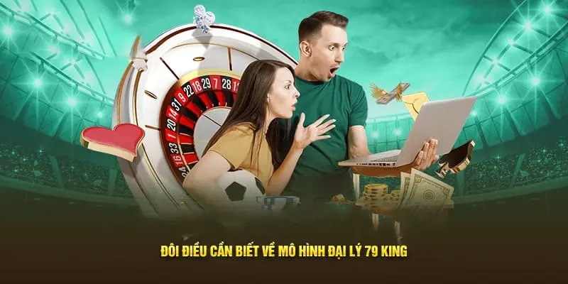 Đôi điều cần biết về mô hình đại lý 79King